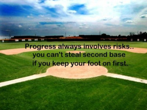 Progress Always Involves Risk.. You Can’t Steal Base If You Keep ...