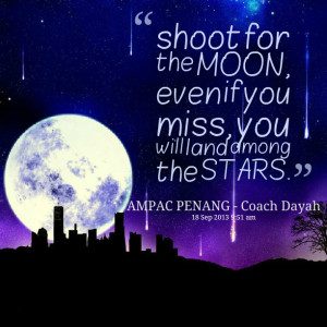 Quotes Picture: shoot for the moon, even if you miss, you will land ...