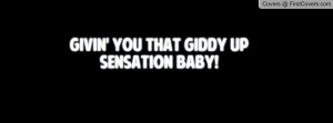 GIVIN' YOU THAT GIDDY UP SENSATION BABY Profile Facebook Covers