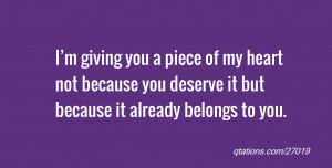 for Quote #27019: I’m giving you a piece of my heart not because you ...