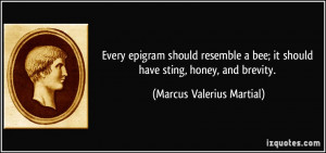 Every epigram should resemble a bee; it should have sting, honey, and ...