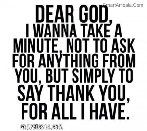 ... From You,But Simply To Say Thank You,For All I Have ~ God Quote