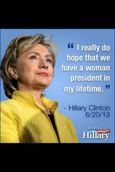we have a woman President in my lifetime.