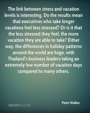 Peter Walker - The link between stress and vacation levels is ...