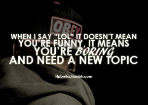 hplyrikz:When I say ‘Lol’ it doesn’t mean you’re funny, it ...