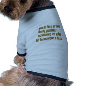 Want To Die Like Grandpa - Funny Sayings Dog Clothes