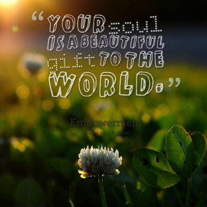 Quotes Picture: your soul is a beautiful gift to the world