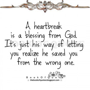 heartbreak is a blessing from God. It's just His way of letting