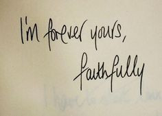 ... by me I'm forever yours faithfully. I'm forever yours, faithfully