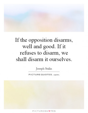 ... it refuses to disarm, we shall disarm it ourselves. Picture Quote #1