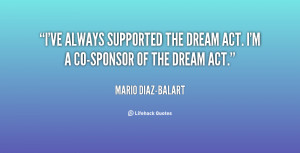 ... always supported the DREAM Act. I'm a co-sponsor of the DREAM Act