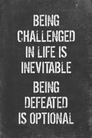 Being Challenged In Life Is Inevitable, Being Defeated Is Optional