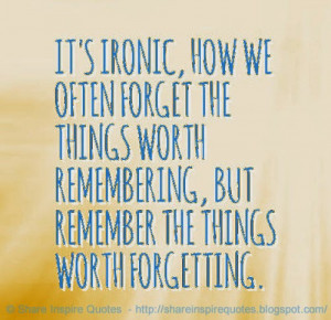 ... things worth forgetting. | Share Inspire Quotes - Inspiring Quotes
