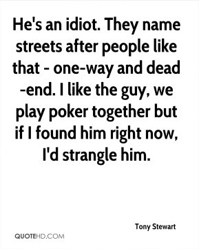 Tony Stewart He 39 s an idiot They name streets after people like that