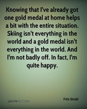 knowing that i ve already got one gold medal at home helps a bit with ...