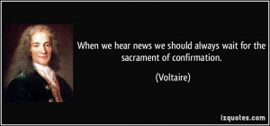 ... we should always wait for the sacrament of confirmation. - Voltaire