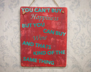 happiness but you can buy wine and thats kind of the same thing quote ...