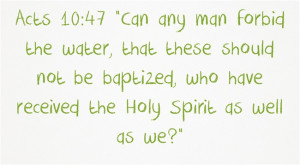 Acts 10:47 “Can any man forbid the water, that these should not be ...