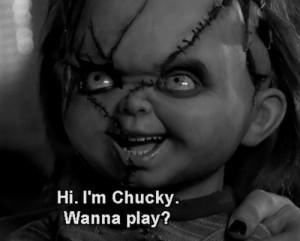 Hi im chucky, wanna play?