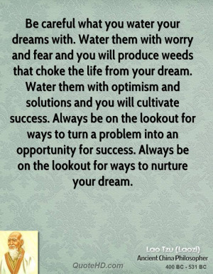 Be careful what you water your dreams with. Water them with worry and ...