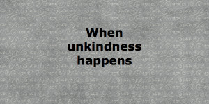 When Unkindness Happens