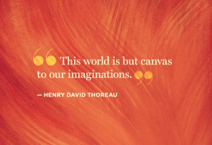 This world is but canvas to our imaginations Henry David Thoreau