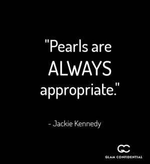 15. “Pearls are always appropriate.” – Jackie Kennedy
