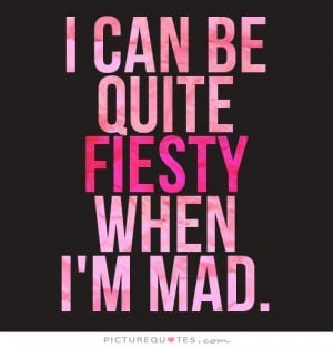 can be quite feisty when i'm mad Picture Quote #1
