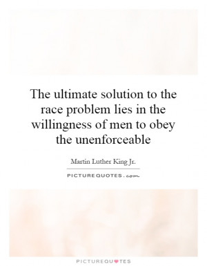 The ultimate solution to the race problem lies in the willingness of ...