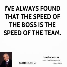 ve always found that the speed of the boss is the speed of the team.