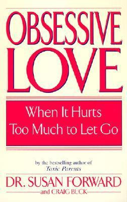 Obsessive Love : When it Hurts Too Much to Let Go - Susan Forward