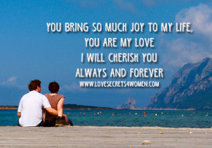 you bring so much joy to my life you are my love i will cherish you ...