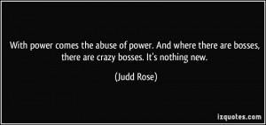 ... are bosses, there are crazy bosses. It's nothing new. - Judd Rose