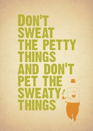 ... The Petty Things and Don’t Pet The Sweaty Things - Advice Quotes