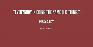 quote-Missy-Elliot-everybody-is-doing-the-same-old-thing-13230.png