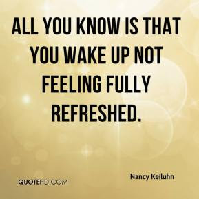 Nancy Keiluhn - All you know is that you wake up not feeling fully ...