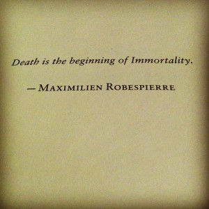 Death Is The Beginning Of Immortality Quote By Maximilien Robespierre