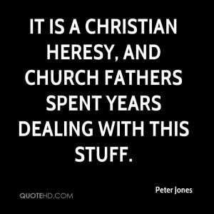 It is a Christian heresy, and church fathers spent years dealing with ...