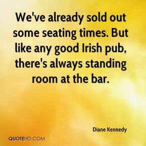 We've already sold out some seating times. But like any good Irish pub ...