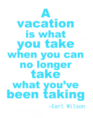 Back > Quotes For > Need Vacation Quotes