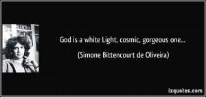 God is a white Light, cosmic, gorgeous one... - Simone Bittencourt de ...