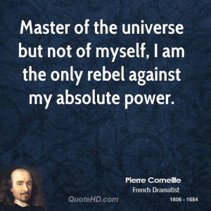 Master of the universe but not of myself, I am the only rebel against ...