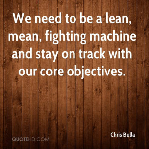 ... , mean, fighting machine and stay on track with our core objectives