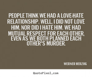 ... quotes about love - People think we had a love-hate relationship