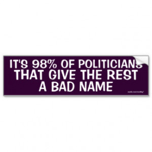 It's 98% of Politicians that the rest bad name