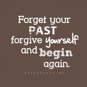 forget your past forgive yourself and begin again