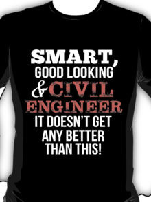 Smart Good Looking Civil Engineer T-shirt T-Shirt
