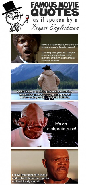 Favorite Movie Quotes as if spoken by a Englishman [PIC]