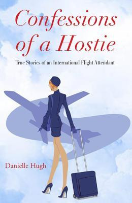 ... : True Stories of an International Flight Attendant by Danielle Hugh