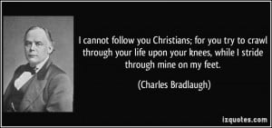 cannot follow you Christians; for you try to crawl through your life ...